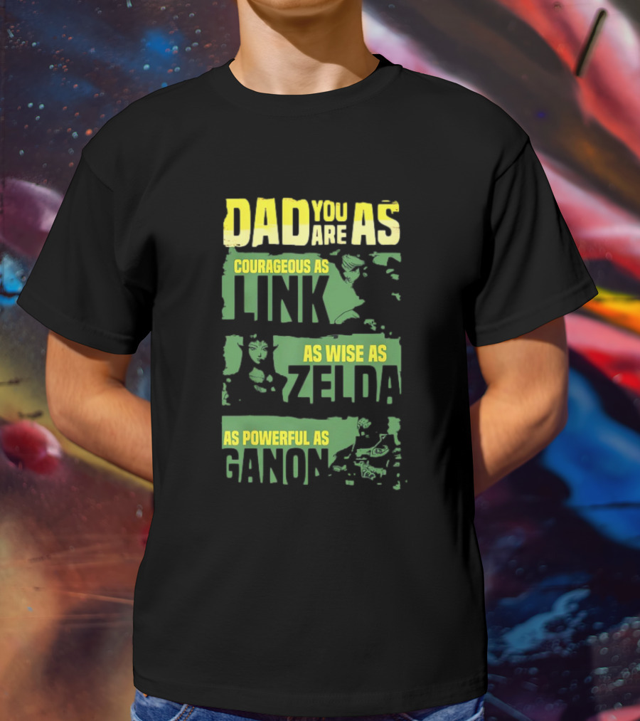 Dad You Are As Courageous As Link As Wise As Zelda As Powerful As Ganon T-Shirt