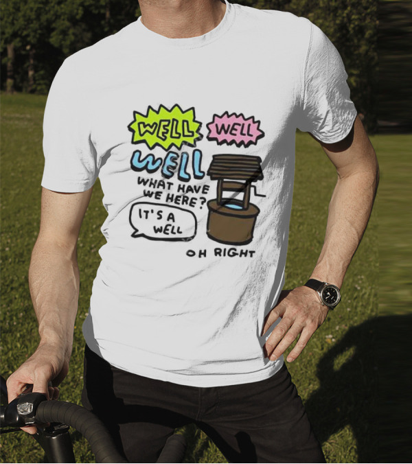 Well Well Well What Have We Here It’s A Well Oh Right T-Shirt