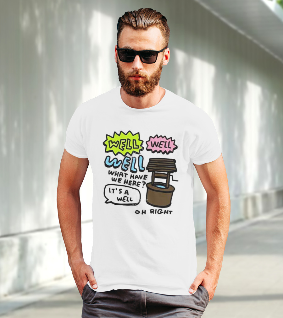 Well Well Well What Have We Here It’s A Well Oh Right T-Shirt