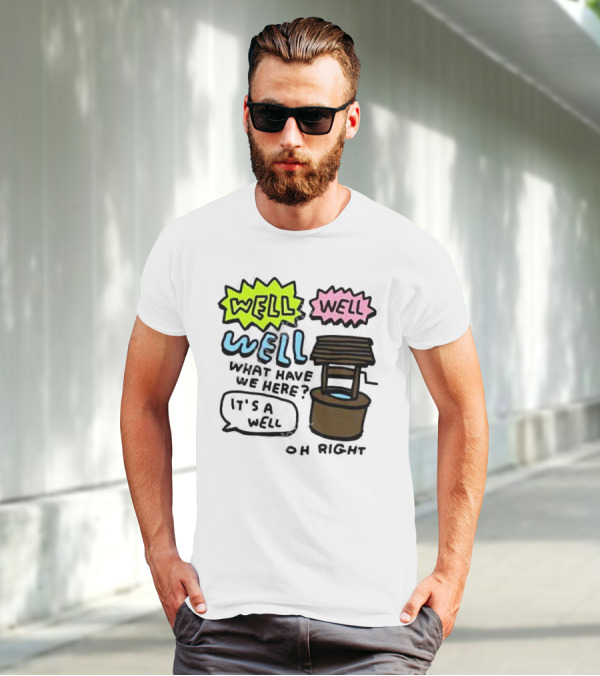 Well Well Well What Have We Here It’s A Well Oh Right T-Shirt