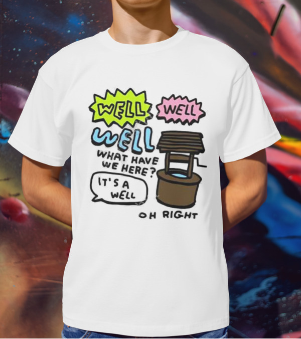 Well Well Well What Have We Here It’s A Well Oh Right T-Shirt