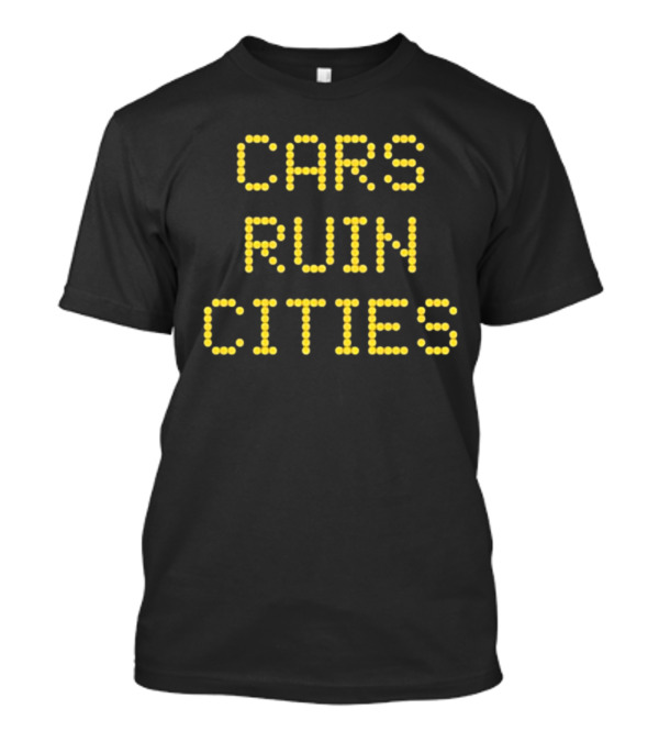 The War On Cars Cars Ruin Cities Yellow Dot Matrix Text T-Shirt