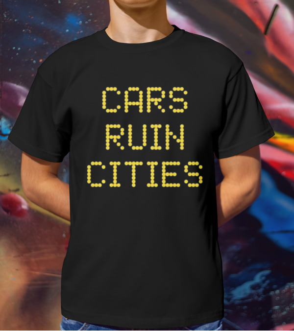 The War On Cars Cars Ruin Cities Yellow Dot Matrix Text T-Shirt