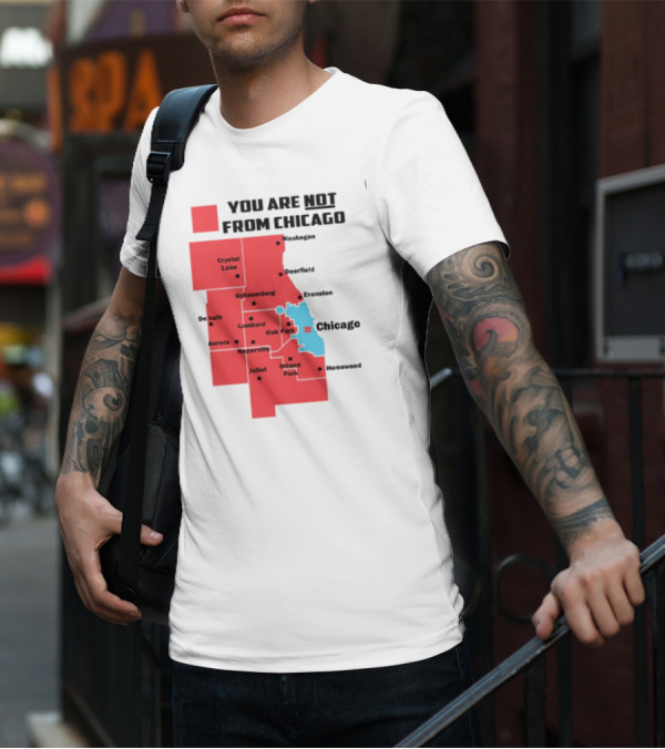 You Are Not From Chicago Map Aurora Naperville Oak Park Crystal Lake Orland Park Evanston Joliet Schaumburg T-Shirt