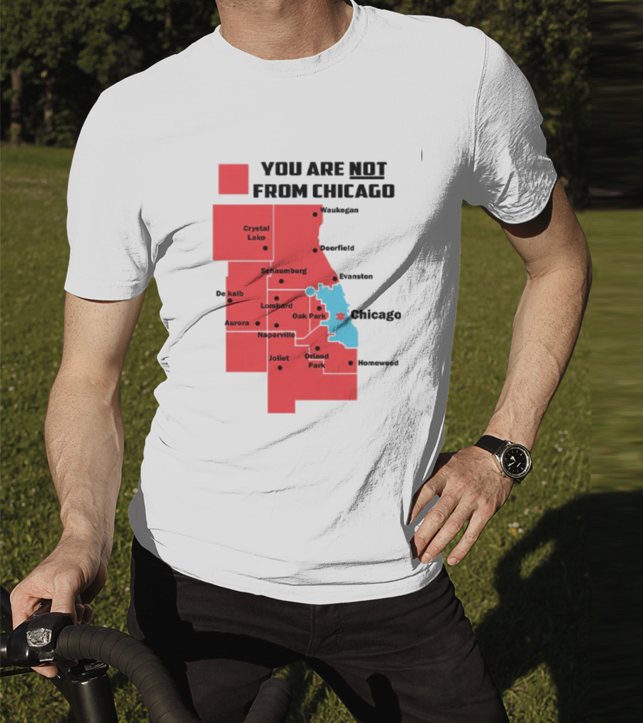 You Are Not From Chicago Map Aurora Naperville Oak Park Crystal Lake Orland Park Evanston Joliet Schaumburg T-Shirt