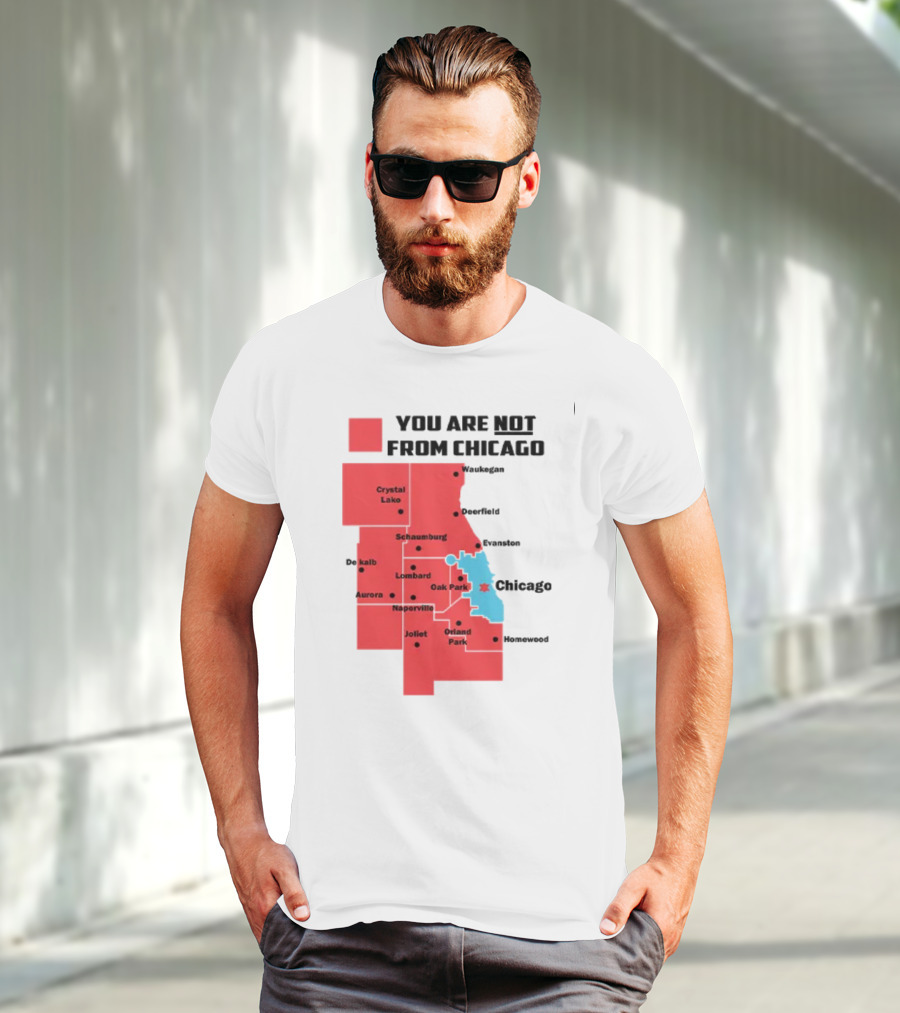 You Are Not From Chicago Map Aurora Naperville Oak Park Crystal Lake Orland Park Evanston Joliet Schaumburg T-Shirt