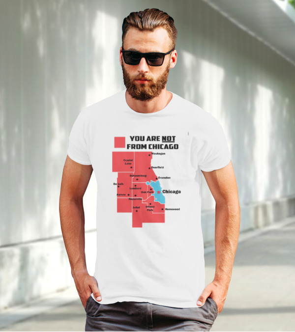 You Are Not From Chicago Map Aurora Naperville Oak Park Crystal Lake Orland Park Evanston Joliet Schaumburg T-Shirt