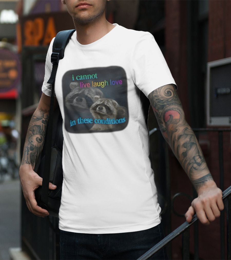 I Cannot Live Laugh Love In These Conditions Raccoon Duo Reality Check T-Shirt