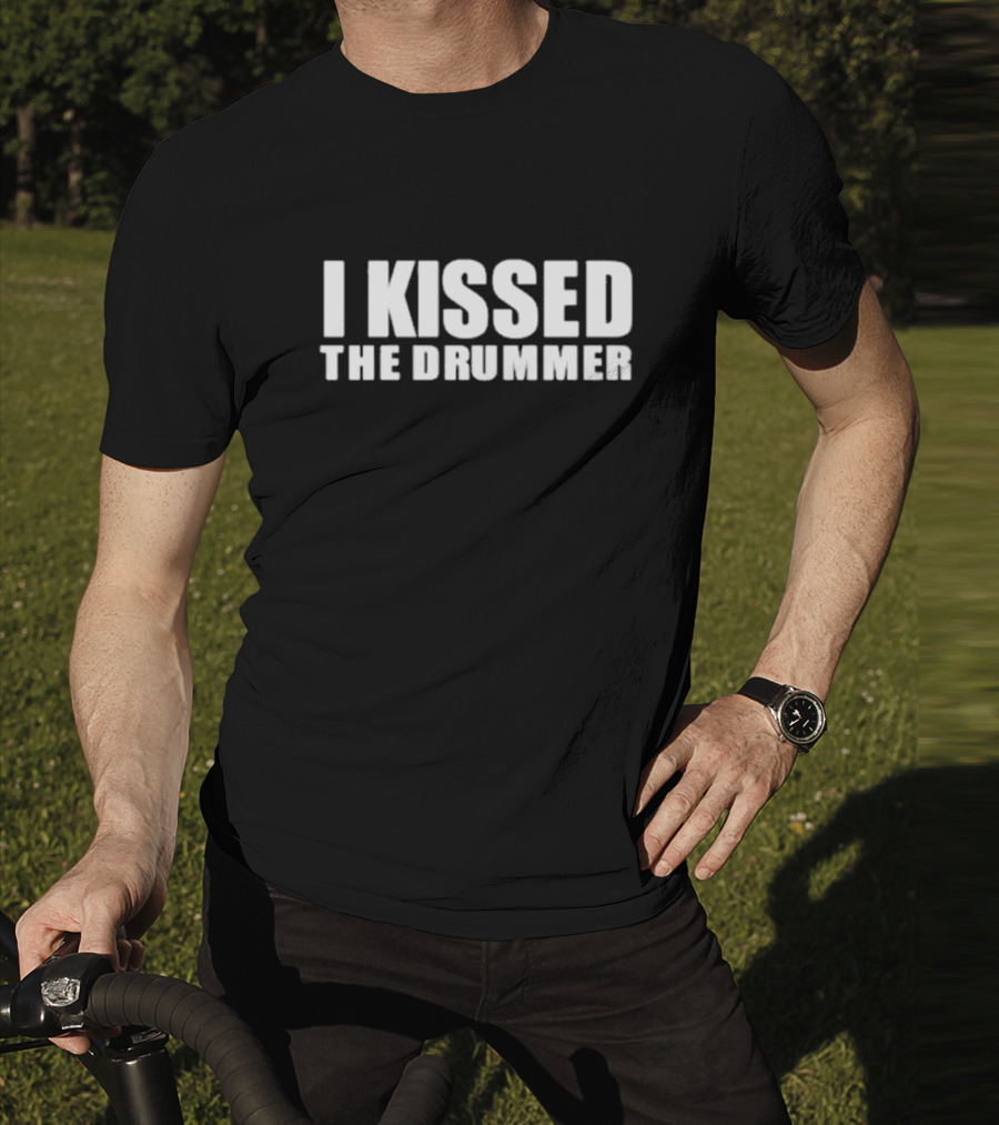 I Kissed The Drummer T-Shirt