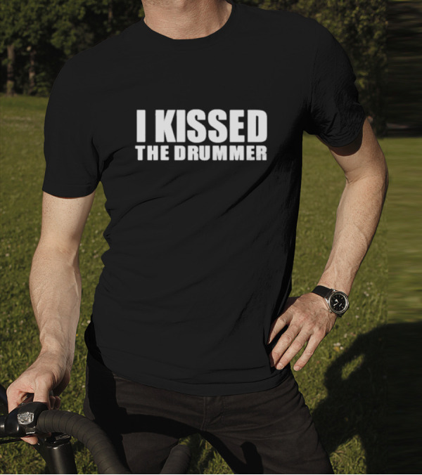 I Kissed The Drummer T-Shirt