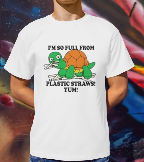 I’m So Full From Plastic Straws Yum Turtle Eating T-Shirt