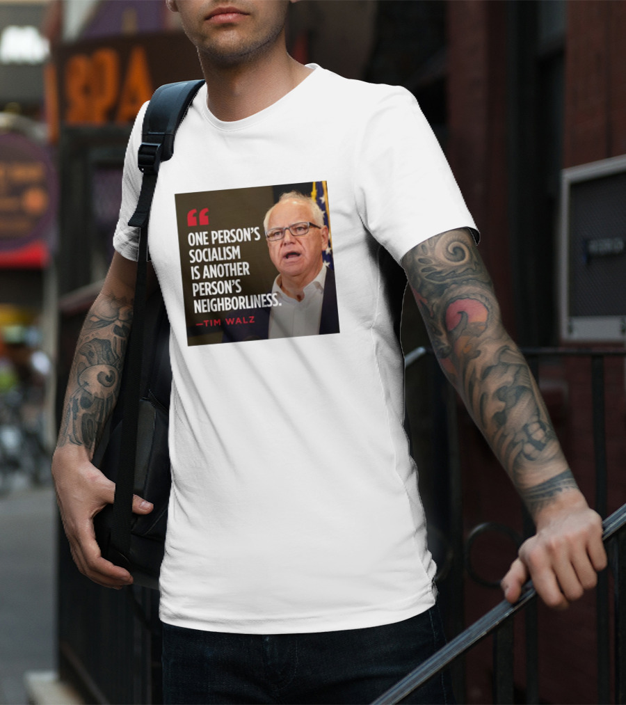 Tim Walz Quote One Person’s Socialism Is Another Person’s Neighborliness T-Shirt