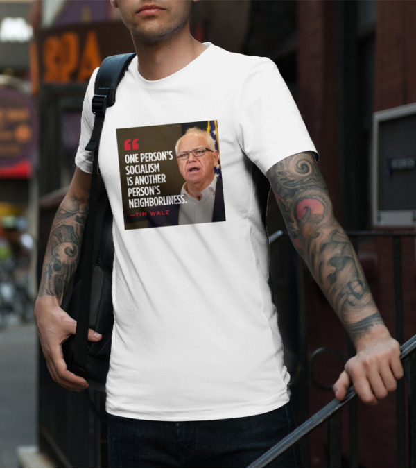 Tim Walz Quote One Person’s Socialism Is Another Person’s Neighborliness T-Shirt