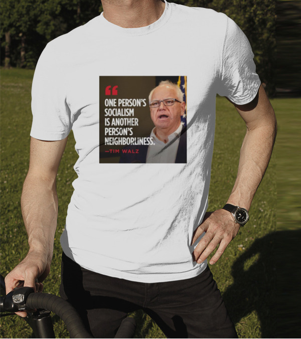 Tim Walz Quote One Person’s Socialism Is Another Person’s Neighborliness T-Shirt