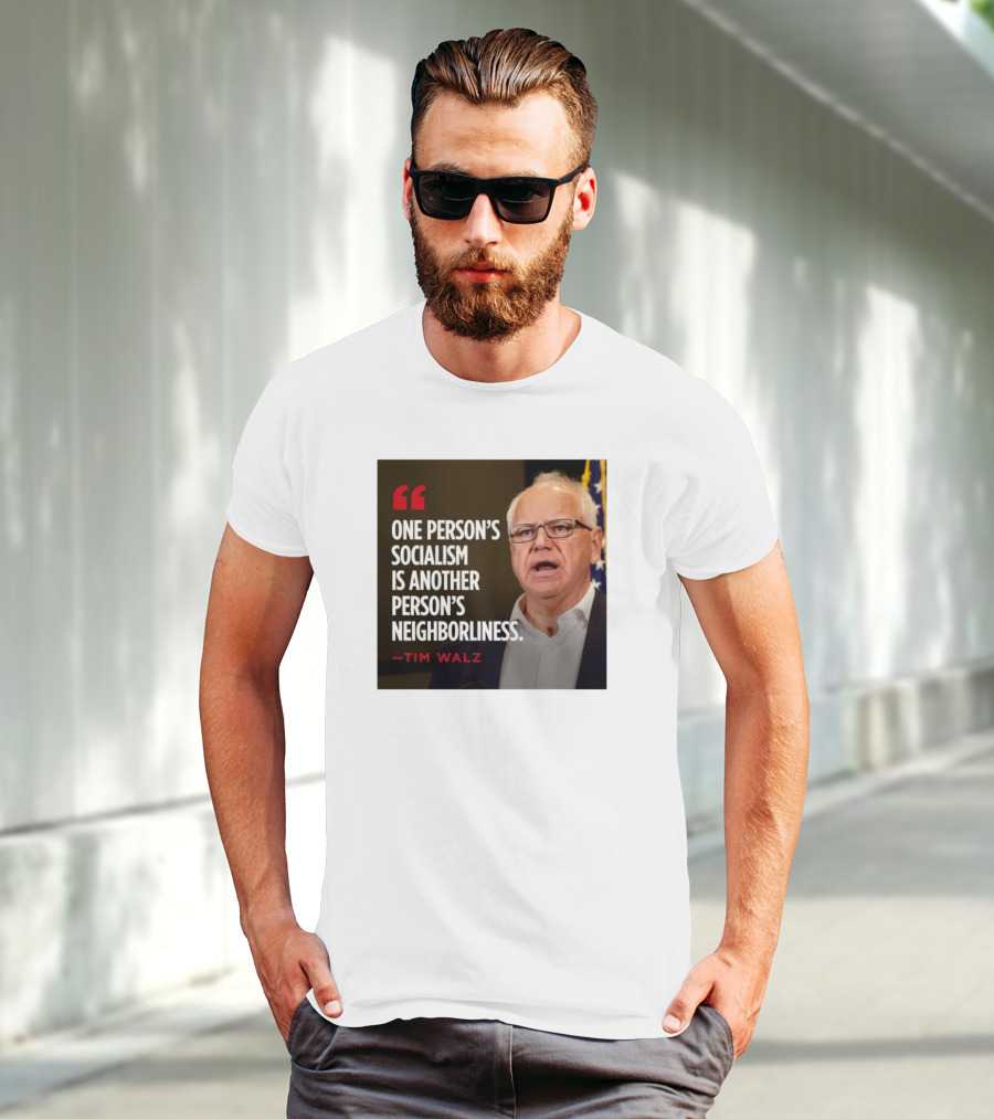 Tim Walz Quote One Person’s Socialism Is Another Person’s Neighborliness T-Shirt