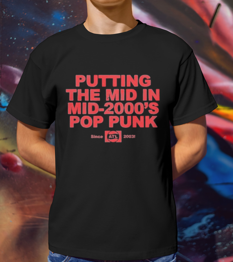 Putting The Mid In Mid-2000'S Pop Punk Since 2003 ATL T-Shirt