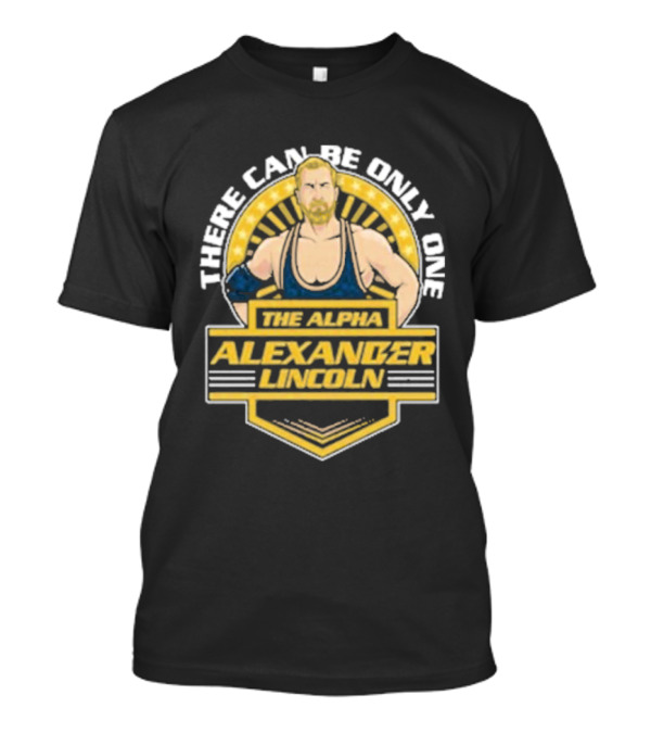 The Alpha Alexander Lincoln There Can Be Only One T-Shirt