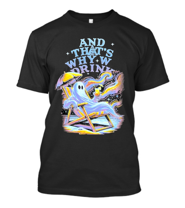 And That’s Why We Drink Ghost In Beach Chair With Cocktail T-Shirt