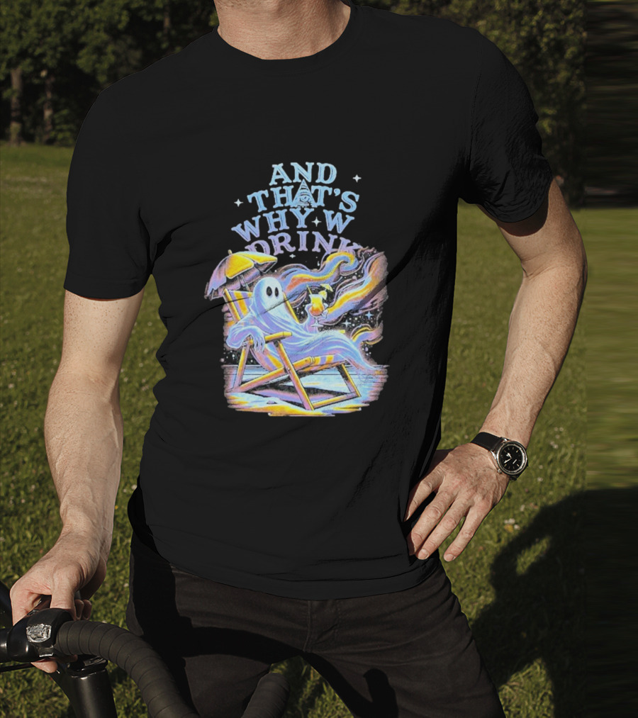 And That’s Why We Drink Ghost In Beach Chair With Cocktail T-Shirt