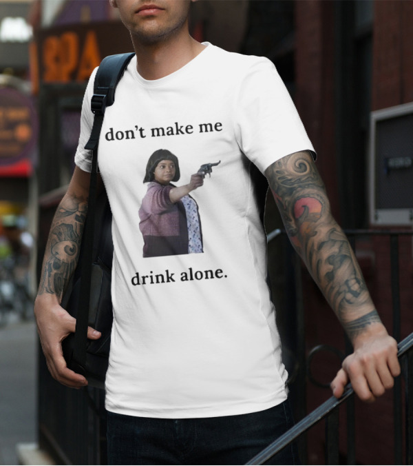 Slimnotshadyyy Movie Character Holding Gun Don't Make Me Drink Alone T-Shirt