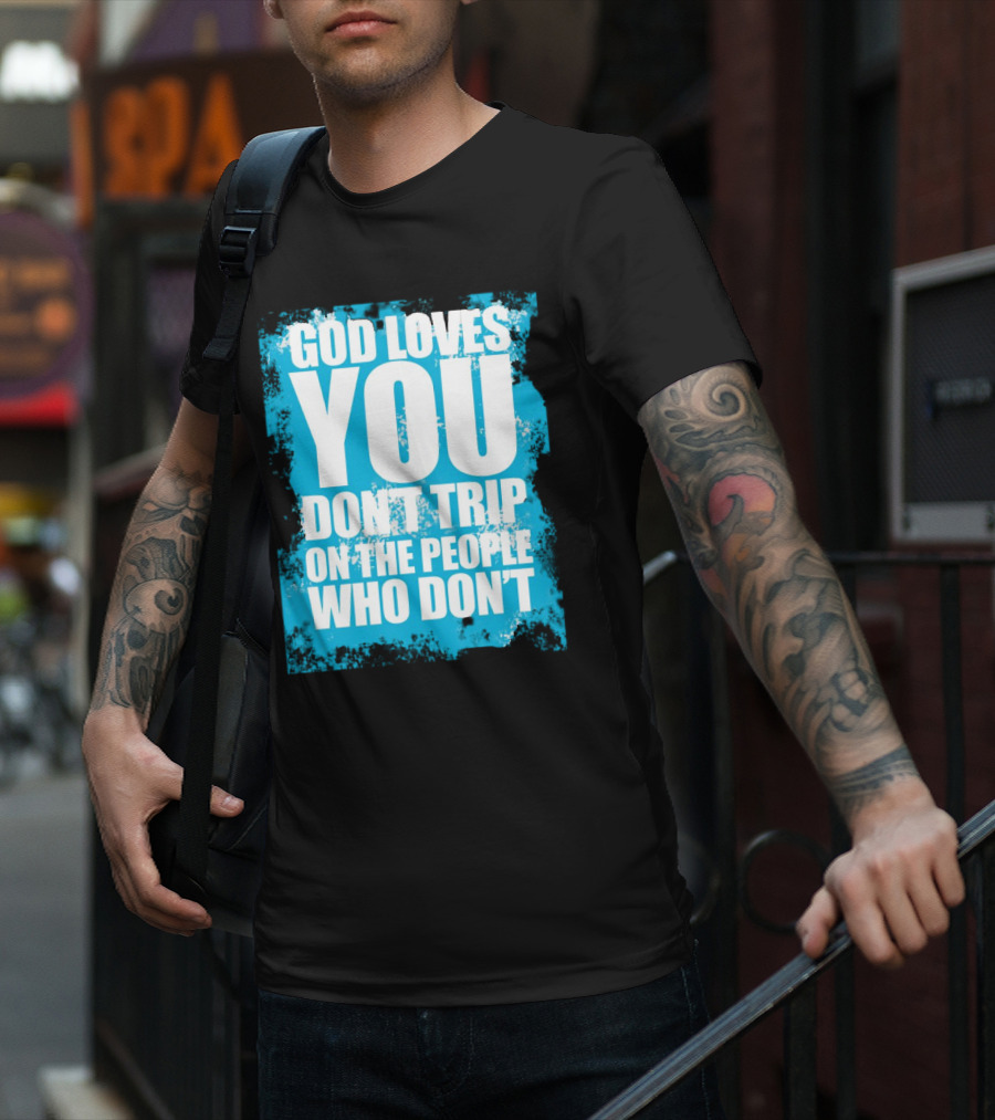 God Loves You Don't Trip On The People Who Don't T-Shirt