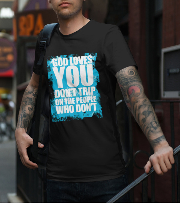 God Loves You Don't Trip On The People Who Don't T-Shirt