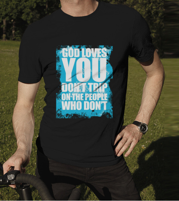 God Loves You Don't Trip On The People Who Don't T-Shirt