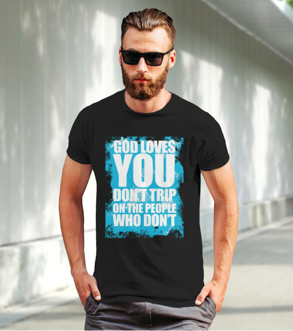God Loves You Don't Trip On The People Who Don't T-Shirt