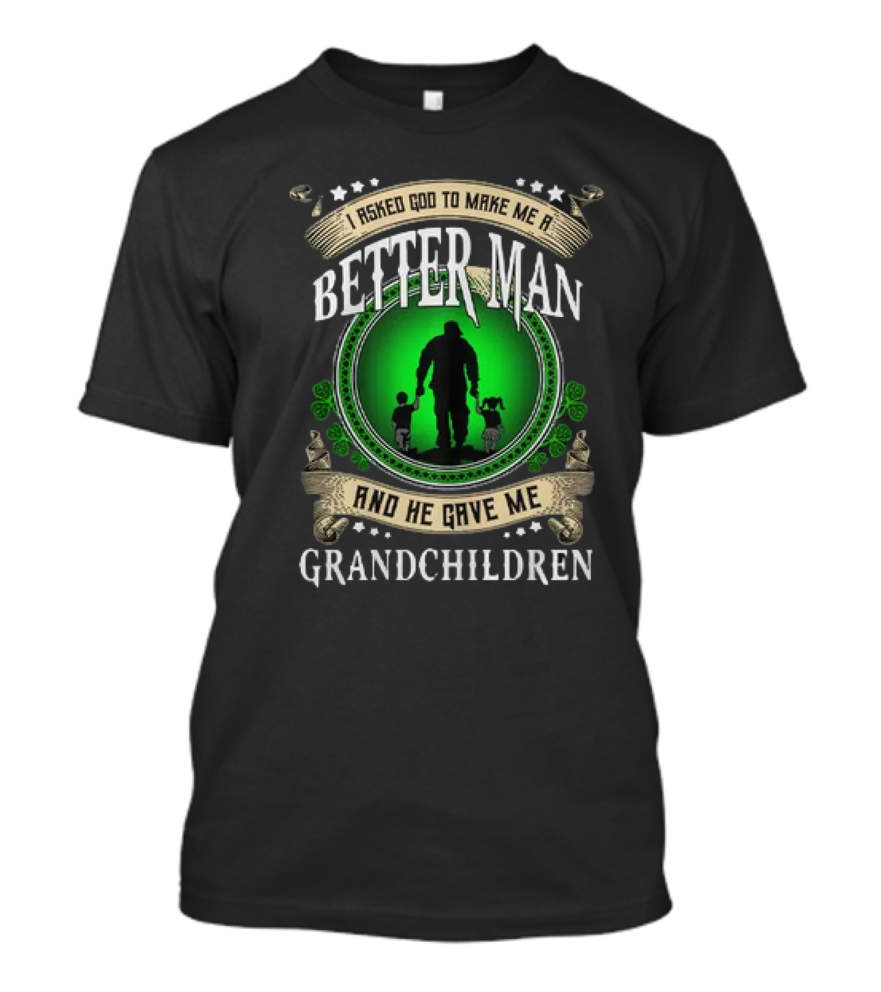 I Asked God To Make Me A Better Man And He Gave Me Grandchildren T-Shirt