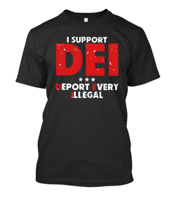 I Support DEI Deport Every Illegal T-Shirt