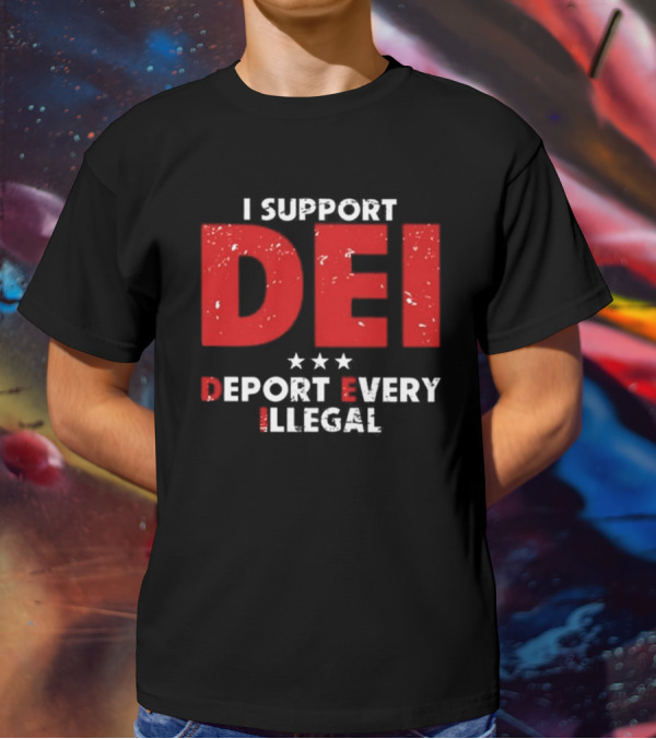I Support DEI Deport Every Illegal T-Shirt