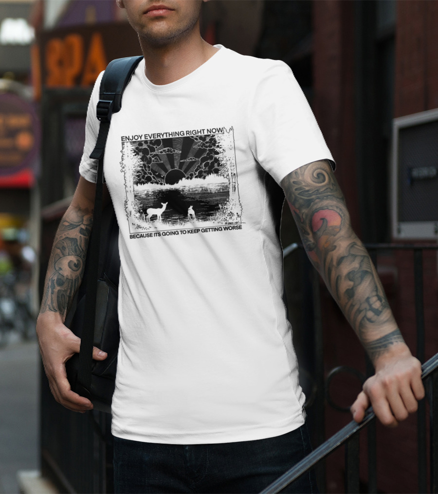Enjoy Everything Right Now Because It Is Going To Keep Getting Worse Sunset Deer Forest Scene T-Shirt
