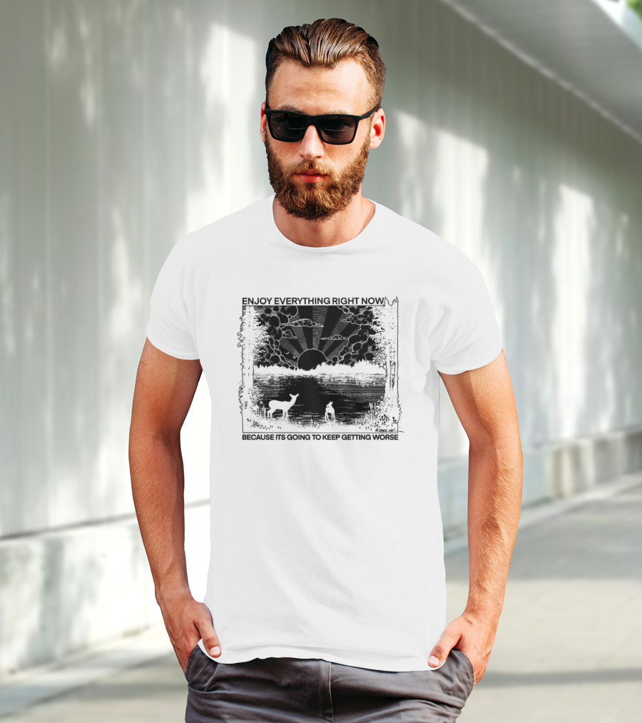 Enjoy Everything Right Now Because It Is Going To Keep Getting Worse Sunset Deer Forest Scene T-Shirt