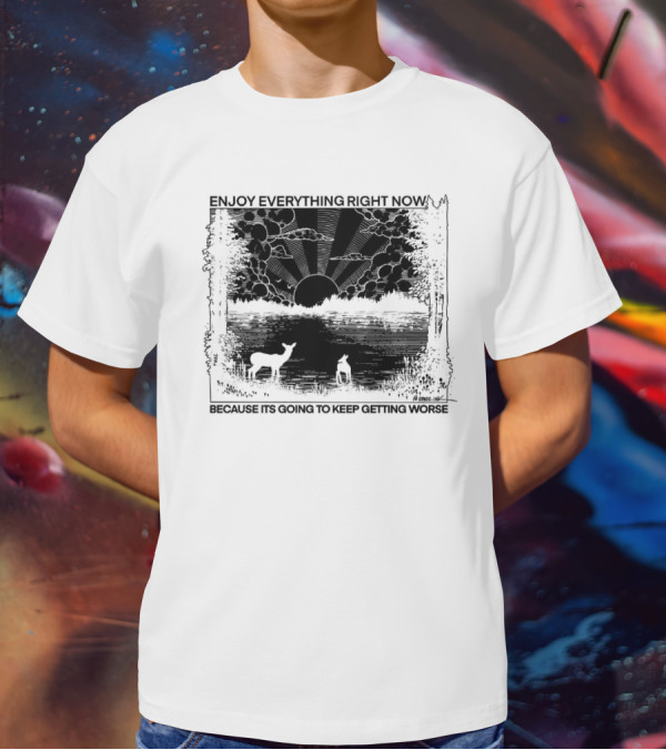Enjoy Everything Right Now Because It Is Going To Keep Getting Worse Sunset Deer Forest Scene T-Shirt