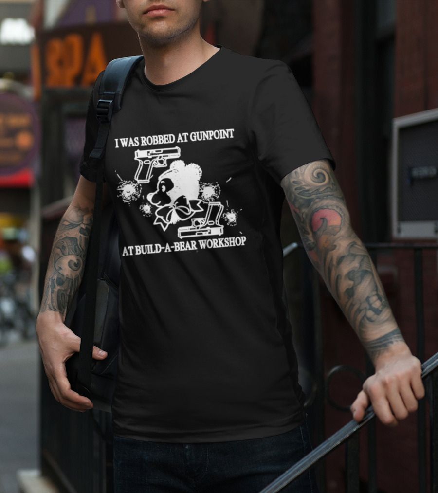 I Was Robbed At Gunpoint At Build-A-Bear Workshop T-Shirt