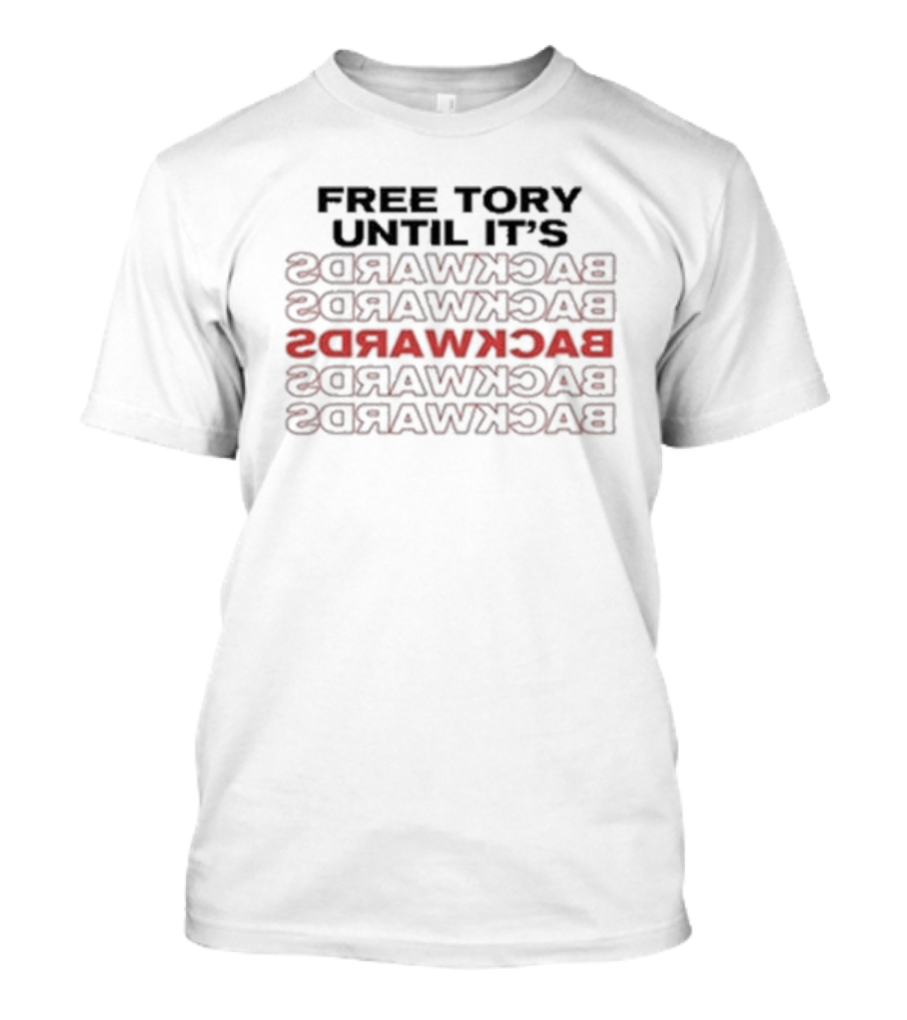 Free Tory Until It’s Backwards BACKWARDS BACKWARDS BACKWARDS BACKWARDS BACKWARDS T-Shirt