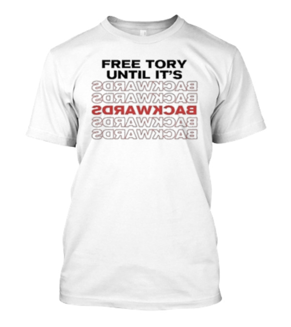 Free Tory Until It’s Backwards BACKWARDS BACKWARDS BACKWARDS BACKWARDS BACKWARDS T-Shirt