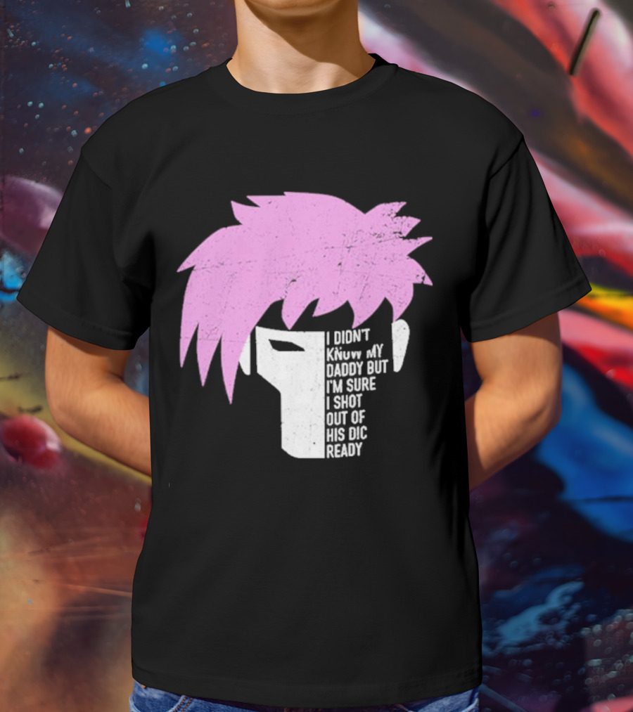 I Didn't Know My Daddy But I'm Sure I Shot Out Of His Dic Ready Gambit T-Shirt