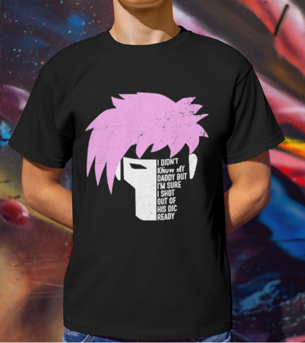 I Didn't Know My Daddy But I'm Sure I Shot Out Of His Dic Ready Gambit T-Shirt