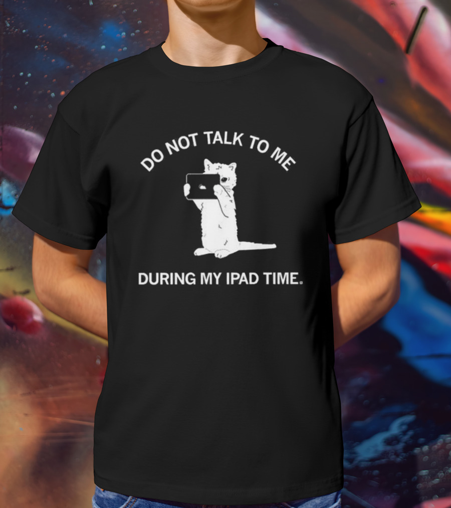 Do Not Talk To Me During My IPad Time Cat Holding Tablet T-Shirt