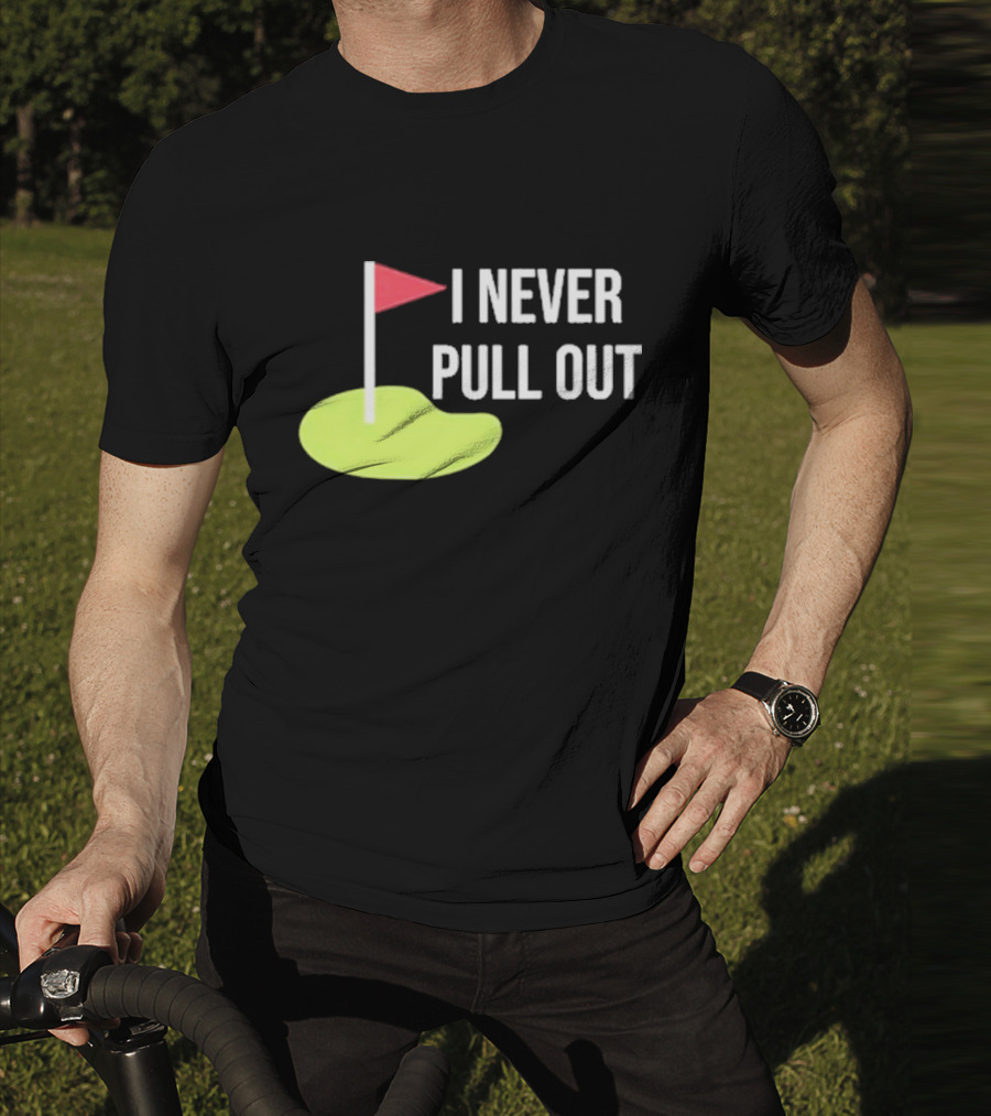 I Never Pull Out Golf Flag And Green T-Shirt