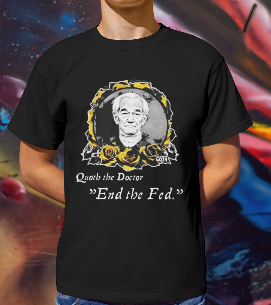 Libertarian Gothic Quoth The Doctor End The Fed Roses T-Shirt