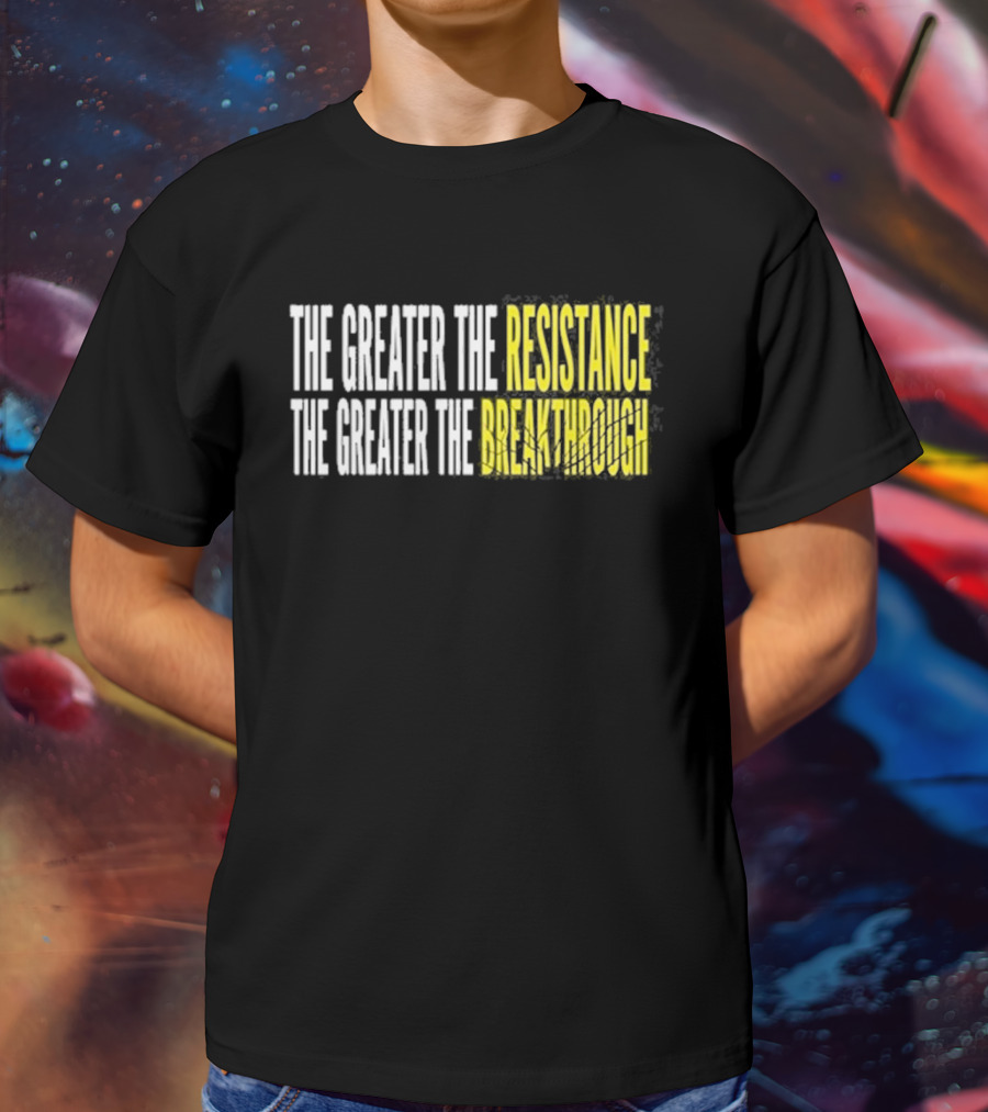The Greater The Resistance The Greater The Breakthrough Sean Feucht T-Shirt