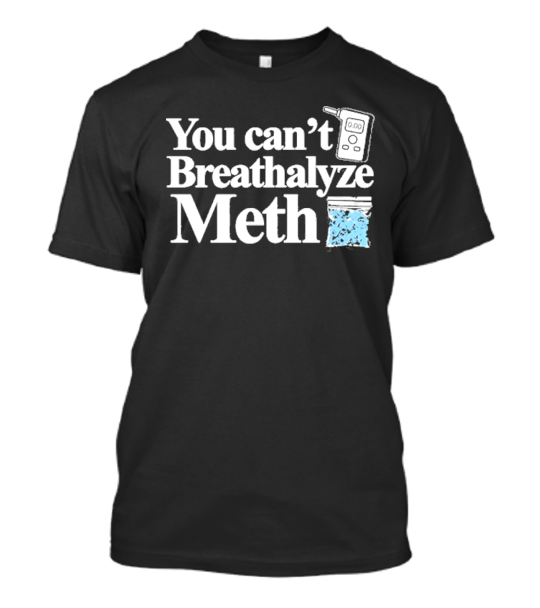You Can't Breathalyze Meth Digital Breathalyzer Baggy Text T-Shirt