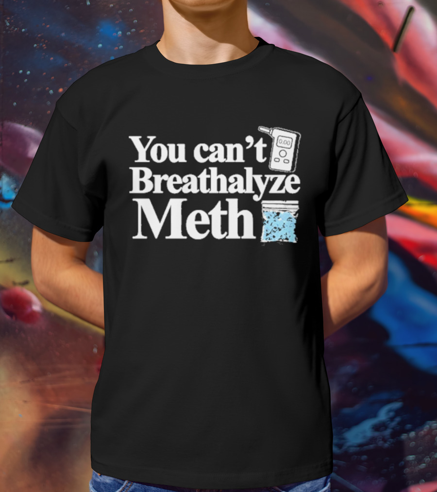 You Can't Breathalyze Meth Digital Breathalyzer Baggy Text T-Shirt
