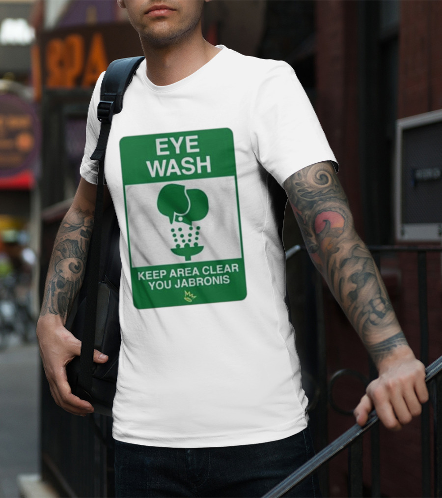 Eye Wash Keep Area Clear You Jabronis Sign With Safety Icon On Green Background T-Shirt
