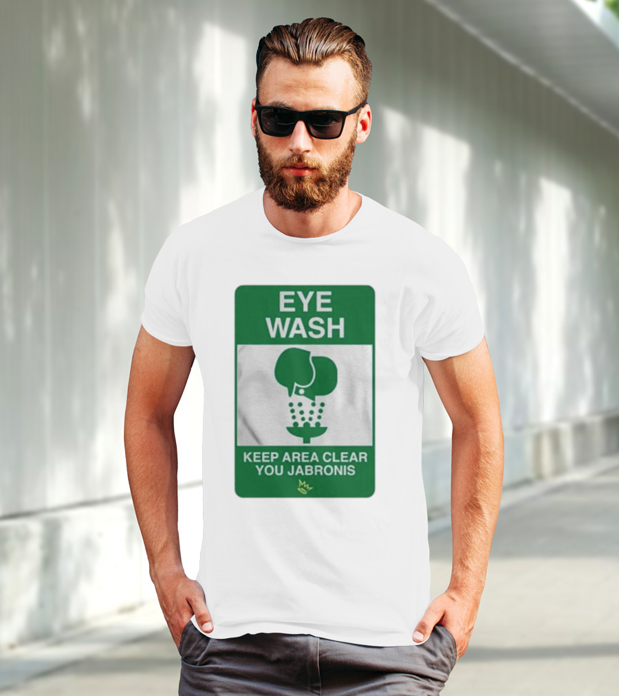 Eye Wash Keep Area Clear You Jabronis Sign With Safety Icon On Green Background T-Shirt