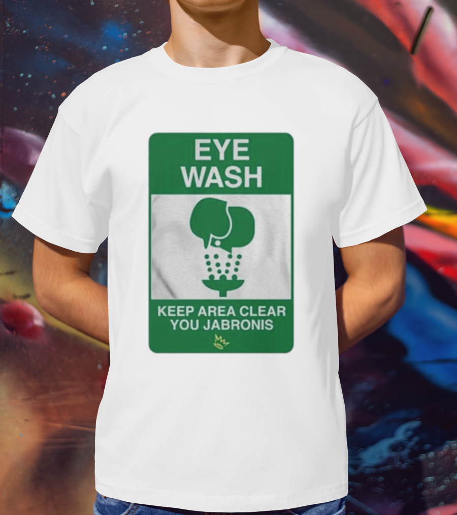 Eye Wash Keep Area Clear You Jabronis Sign With Safety Icon On Green Background T-Shirt