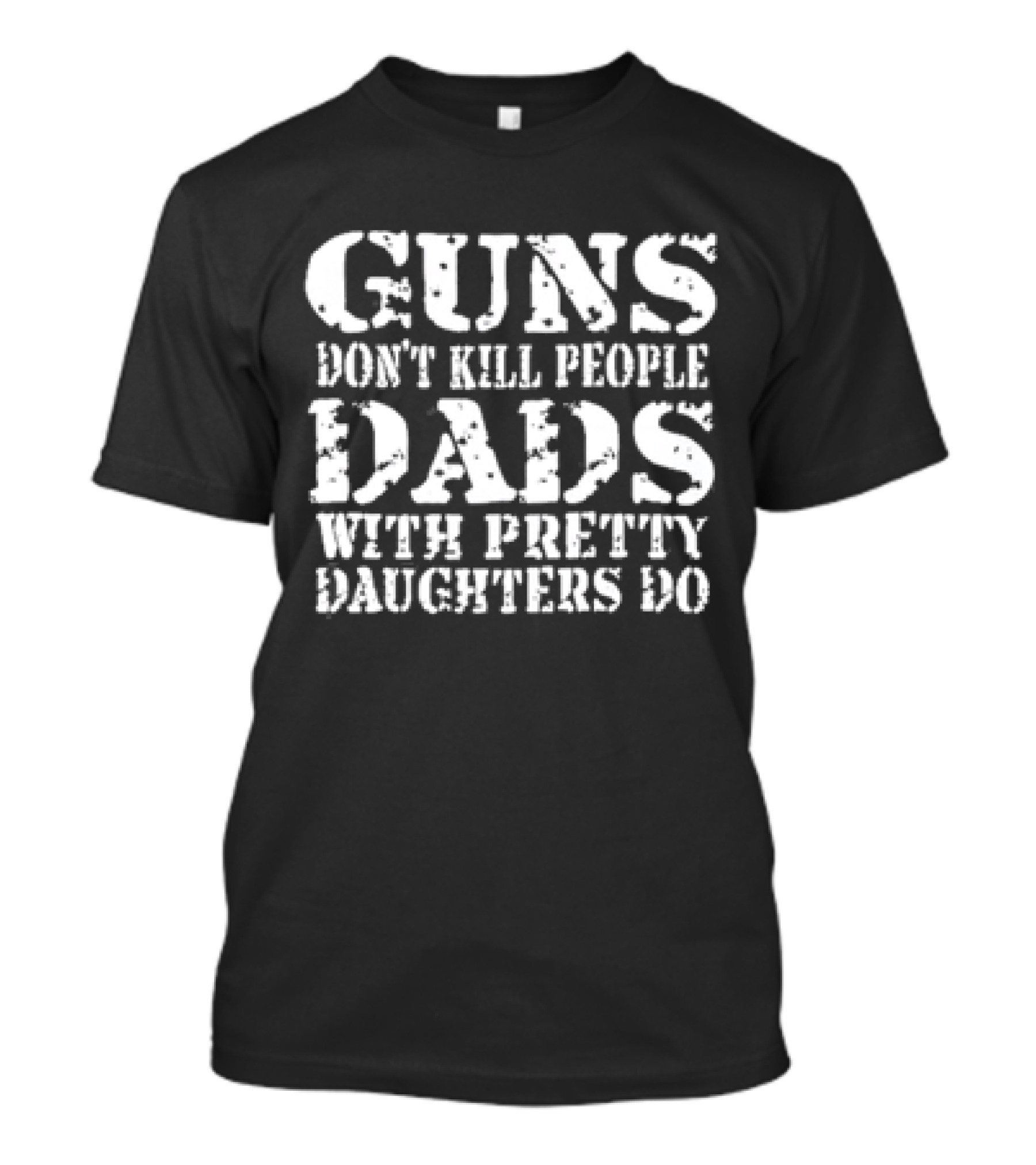 Guns Don’t Kill People Dads With Pretty Daughters Do T-Shirt