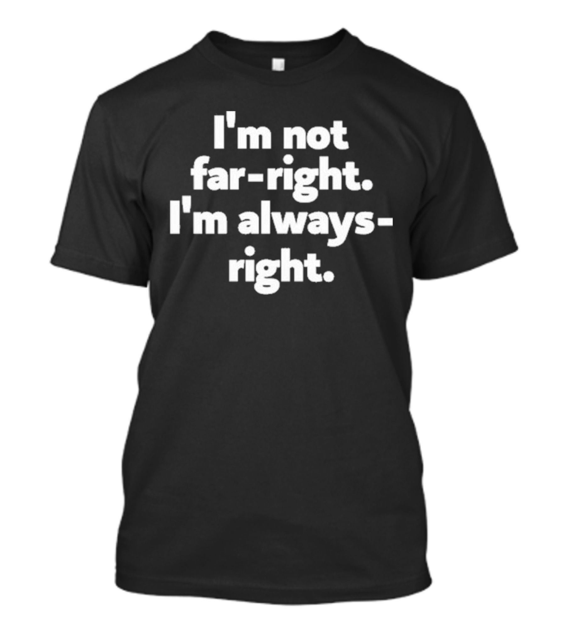 Hazel Appleyard I’m Not Far-Right I’m Always-Right T-Shirt
